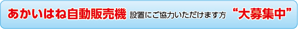 あかいはね自動販売機設置にご協力いだたけます方”大募集中”